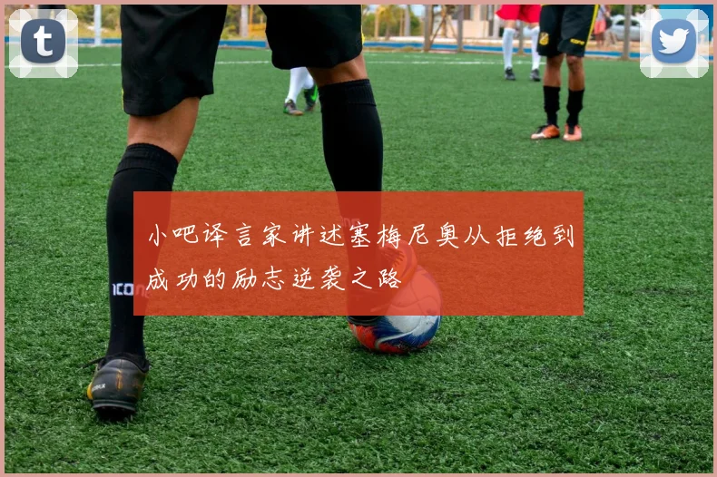 小吧译言家讲述塞梅尼奥从拒绝到成功的励志逆袭之路